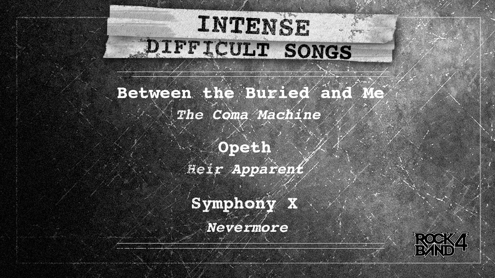 Rock Band 4 Between the Buried and Me - “The Coma Machine”  Opeth – “Heir Apparent”  Symphony X – “Nevermore”